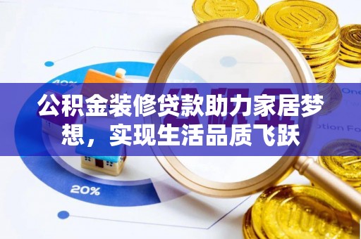 莱城公积金装修贷款助力家居梦想，实现生活品质飞跃