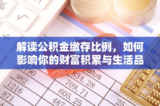 莱城解读公积金缴存比例，如何影响你的财富积累与生活品质