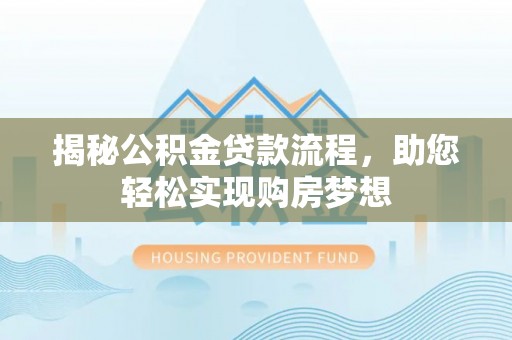莱城揭秘公积金贷款流程，助您轻松实现购房梦想