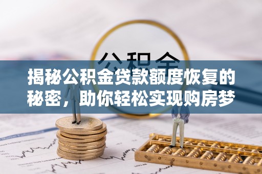 莱城揭秘公积金贷款额度恢复的秘密，助你轻松实现购房梦想