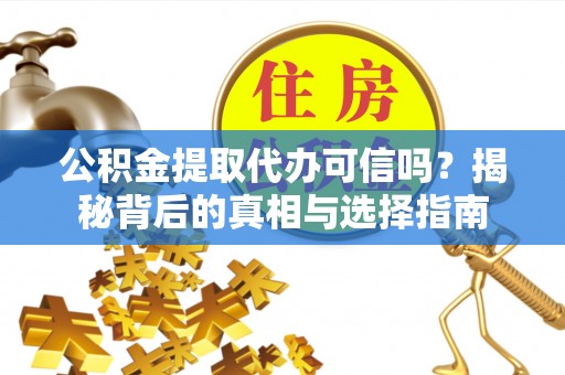 莱城公积金提取代办可信吗？揭秘背后的真相与选择指南