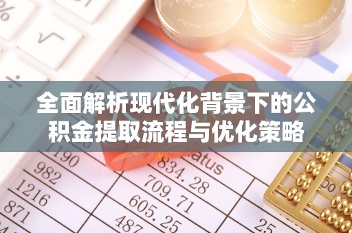 莱城全面解析现代化背景下的公积金提取流程与优化策略