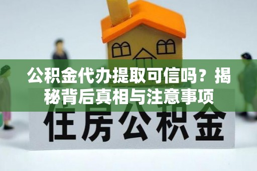 莱城公积金代办提取可信吗？揭秘背后真相与注意事项
