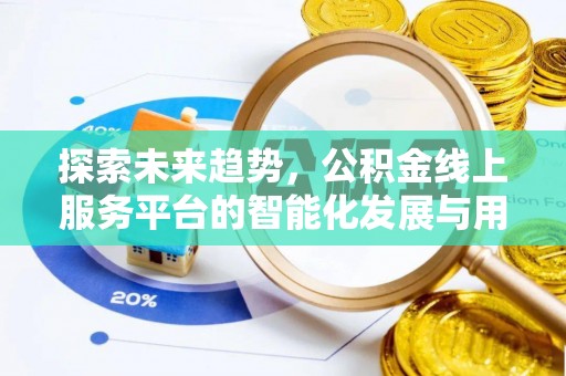 莱城探索未来趋势，公积金线上服务平台的智能化发展与用户便利性提升