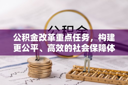 莱城公积金改革重点任务，构建更公平、高效的社会保障体系