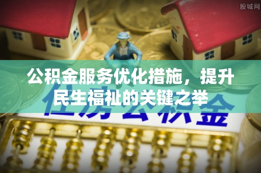 莱城公积金服务优化措施，提升民生福祉的关键之举
