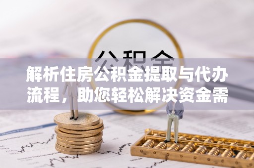 莱城解析住房公积金提取与代办流程，助您轻松解决资金需求
