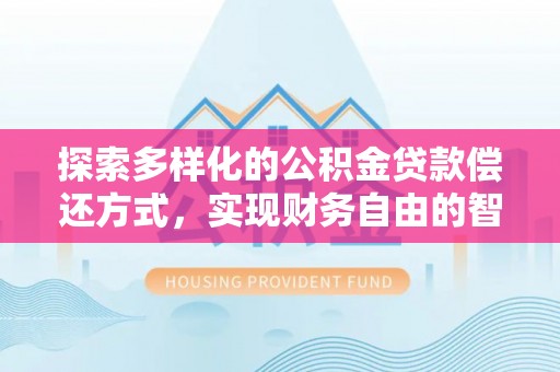 莱城探索多样化的公积金贷款偿还方式，实现财务自由的智慧选择