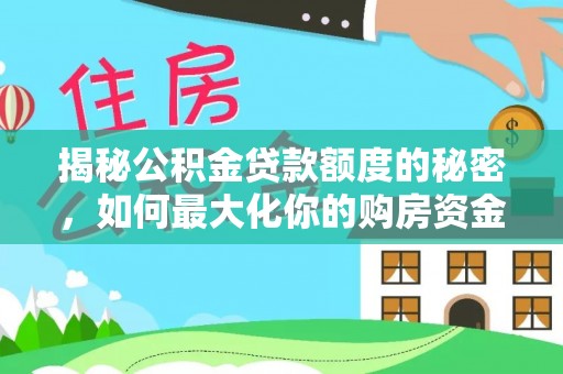 莱城揭秘公积金贷款额度的秘密，如何最大化你的购房资金