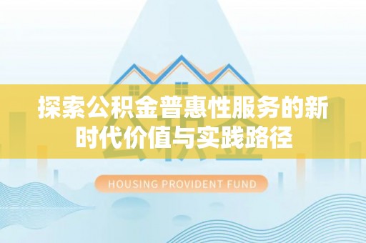 莱城探索公积金普惠性服务的新时代价值与实践路径