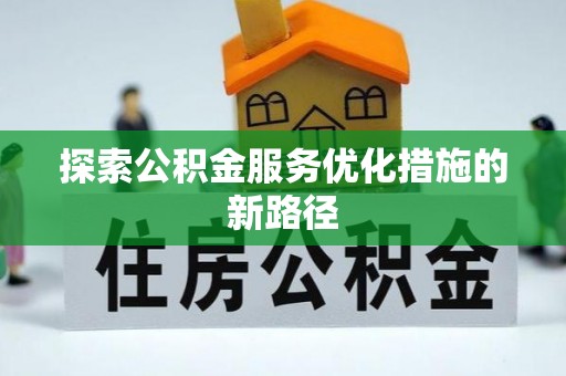 莱城探索公积金服务优化措施的新路径