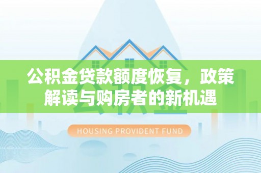 莱城公积金贷款额度恢复，政策解读与购房者的新机遇