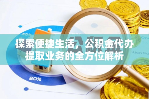 莱城探索便捷生活，公积金代办提取业务的全方位解析