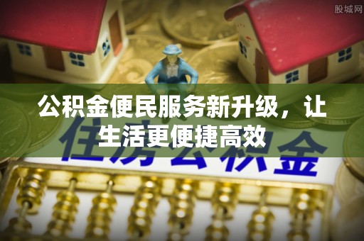 莱城公积金便民服务新升级，让生活更便捷高效