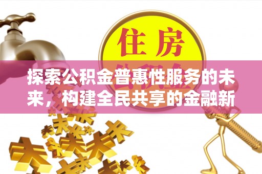 莱城探索公积金普惠性服务的未来，构建全民共享的金融新生态
