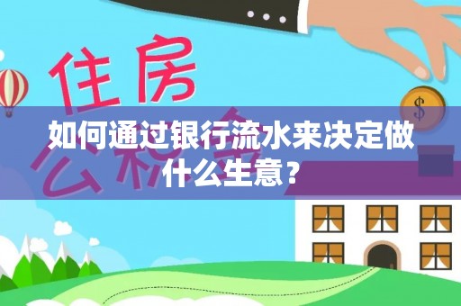 莱城如何通过银行流水来决定做什么生意？