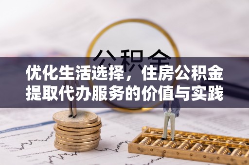 莱城优化生活选择，住房公积金提取代办服务的价值与实践