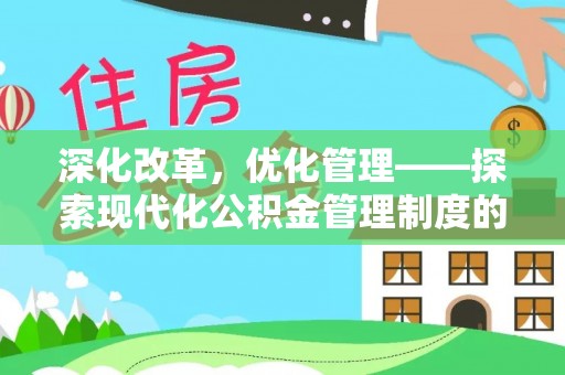莱城深化改革，优化管理——探索现代化公积金管理制度的实践与未来