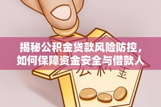 莱城揭秘公积金贷款风险防控，如何保障资金安全与借款人权益