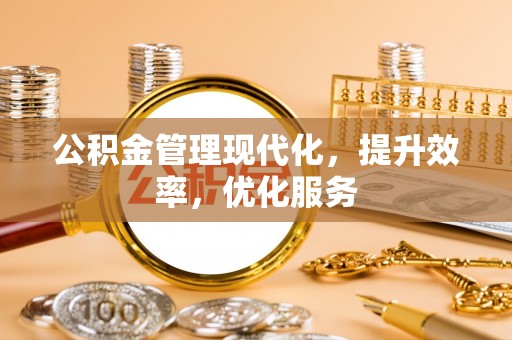 莱城公积金管理现代化，提升效率，优化服务