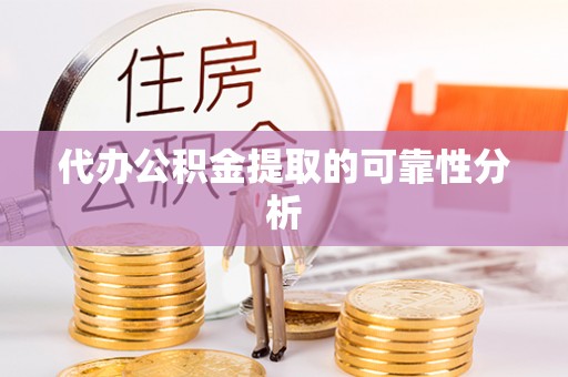 莱城代办公积金提取的可靠性分析