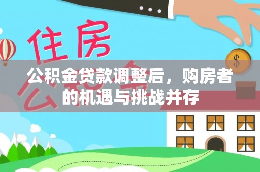 莱城公积金贷款调整后，购房者的机遇与挑战并存
