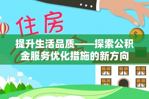 莱城提升生活品质——探索公积金服务优化措施的新方向