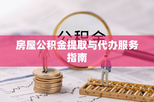 莱城房屋公积金提取与代办服务指南