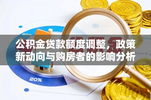 莱城公积金贷款额度调整，政策新动向与购房者的影响分析