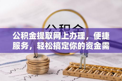 莱城公积金提取网上办理，便捷服务，轻松搞定你的资金需求