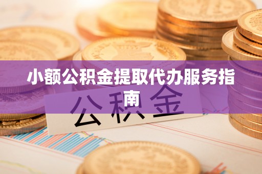 莱城小额公积金提取代办服务指南