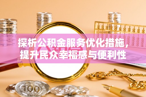 莱城探析公积金服务优化措施，提升民众幸福感与便利性
