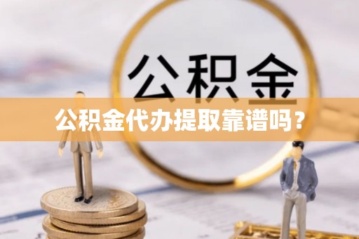 莱城公积金代办提取靠谱吗？