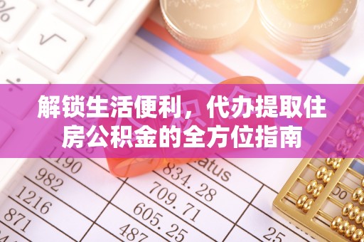 莱城解锁生活便利，代办提取住房公积金的全方位指南