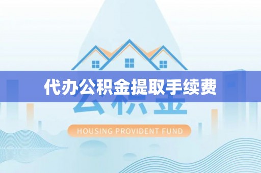 莱城代办公积金提取手续费