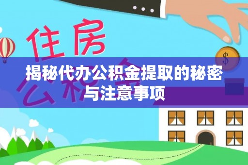 莱城揭秘代办公积金提取的秘密与注意事项