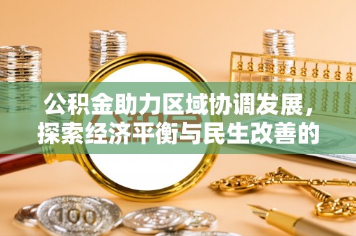 莱城公积金助力区域协调发展，探索经济平衡与民生改善的新路径