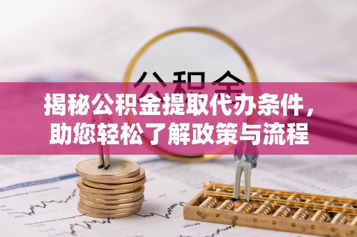 莱城揭秘公积金提取代办条件，助您轻松了解政策与流程