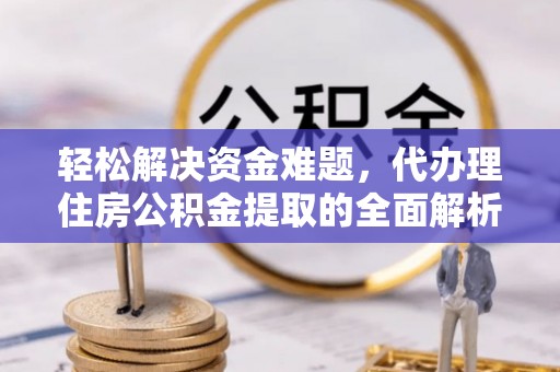 莱城轻松解决资金难题，代办理住房公积金提取的全面解析