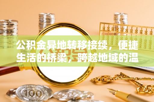 莱城公积金异地转移接续，便捷生活的桥梁，跨越地域的温暖保障