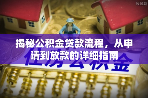 莱城揭秘公积金贷款流程，从申请到放款的详细指南