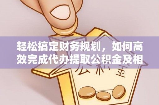 莱城轻松搞定财务规划，如何高效完成代办提取公积金及相关事务