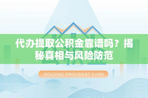 莱城代办提取公积金靠谱吗？揭秘真相与风险防范