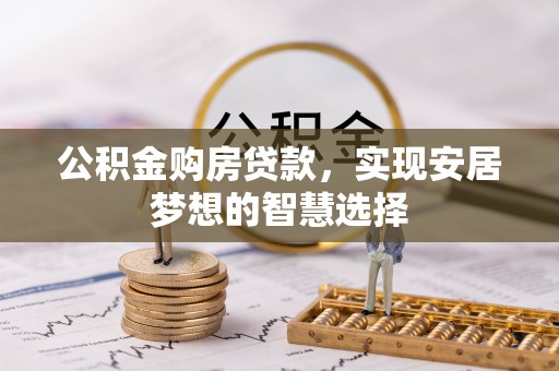 莱城公积金购房贷款，实现安居梦想的智慧选择