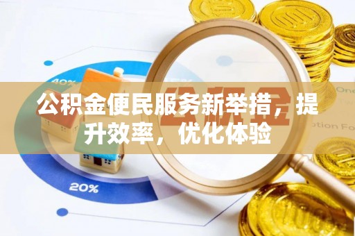 莱城公积金便民服务新举措，提升效率，优化体验
