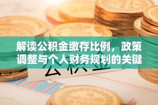 莱城解读公积金缴存比例，政策调整与个人财务规划的关键点
