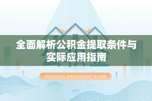 莱城全面解析公积金提取条件与实际应用指南