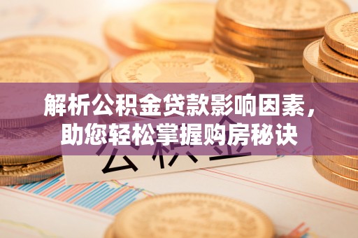 莱城解析公积金贷款影响因素，助您轻松掌握购房秘诀