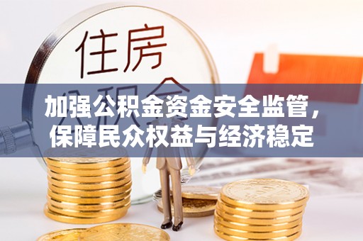 莱城加强公积金资金安全监管，保障民众权益与经济稳定