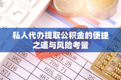 莱城私人代办提取公积金的便捷之道与风险考量